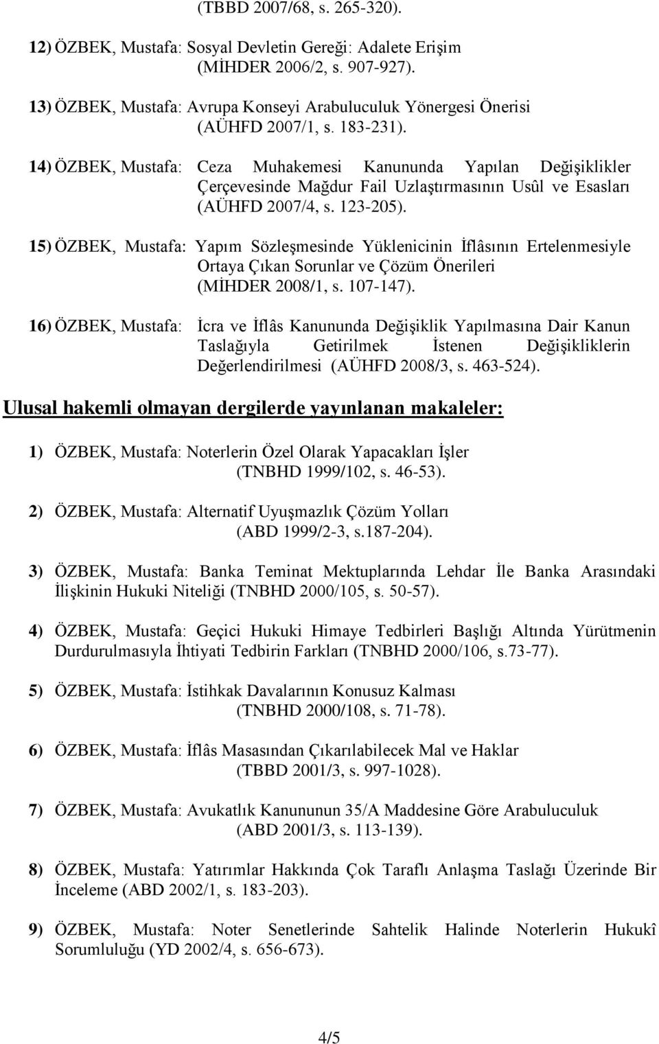 5) ÖZBEK, Mustafa: Yapım Sözleşmesinde Yüklenicinin İflâsının Ertelenmesiyle Ortaya Çıkan Sorunlar ve Çözüm Önerileri (MİHDER /, s. 7-47).