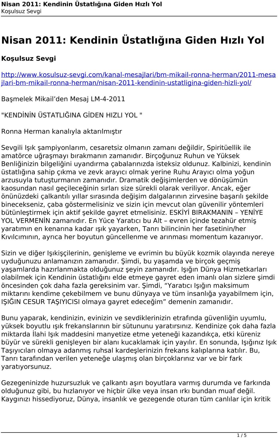 HIZLI YOL " Ronna Herman kanalıyla aktarılmıştır Sevgili Işık şampiyonlarım, cesaretsiz olmanın zamanı değildir, Spiritüellik ile amatörce uğraşmayı bırakmanın zamanıdır.