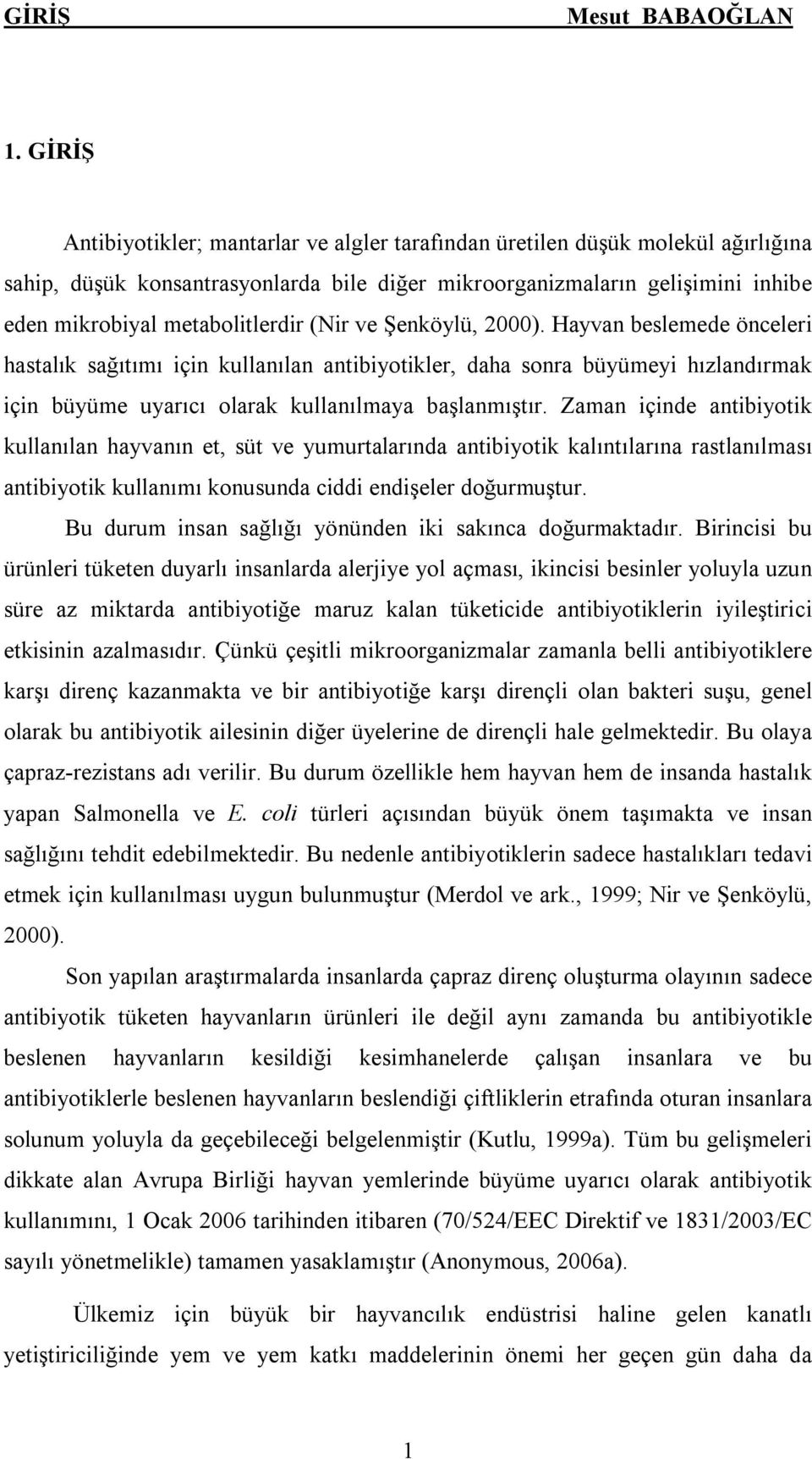 (Nir ve Şenköylü, 2000). Hayvan beslemede önceleri hastalık sağıtımı için kullanılan antibiyotikler, daha sonra büyümeyi hızlandırmak için büyüme uyarıcı olarak kullanılmaya başlanmıştır.