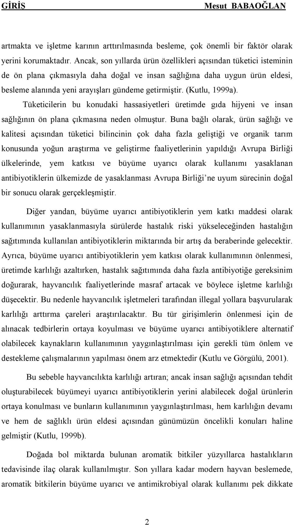 (Kutlu, 1999a). Tüketicilerin bu konudaki hassasiyetleri üretimde gıda hijyeni ve insan sağlığının ön plana çıkmasına neden olmuştur.