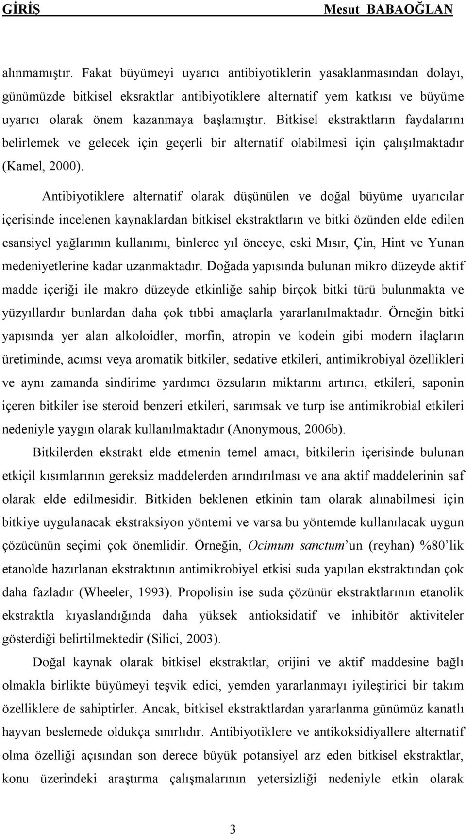 Bitkisel ekstraktların faydalarını belirlemek ve gelecek için geçerli bir alternatif olabilmesi için çalışılmaktadır (Kamel, 2000).