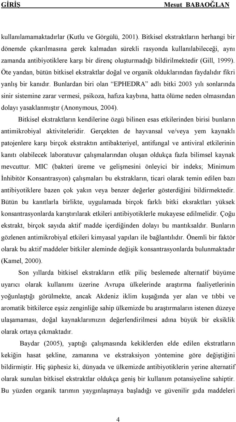 Öte yandan, bütün bitkisel ekstraktlar doğal ve organik olduklarından faydalıdır fikri yanlış bir kanıdır.