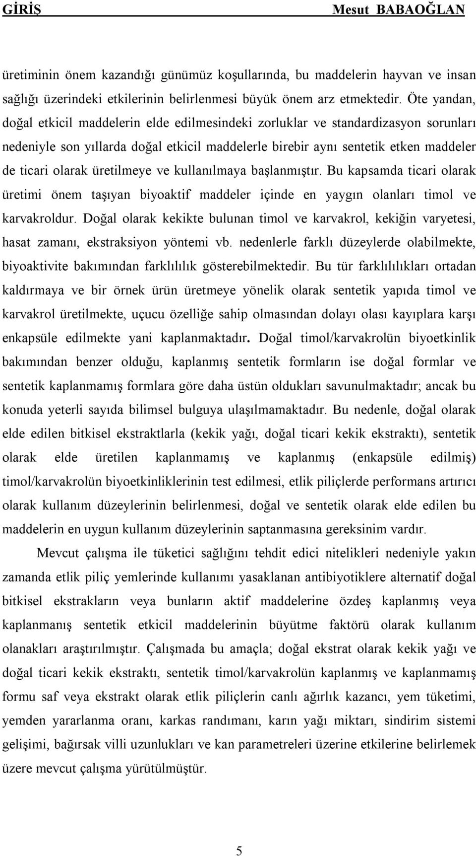 üretilmeye ve kullanılmaya başlanmıştır. Bu kapsamda ticari olarak üretimi önem taşıyan biyoaktif maddeler içinde en yaygın olanları timol ve karvakroldur.