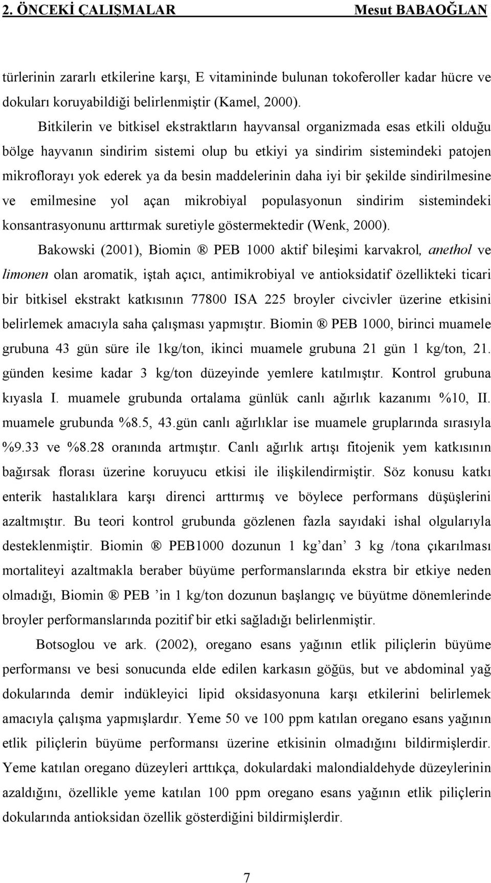 maddelerinin daha iyi bir şekilde sindirilmesine ve emilmesine yol açan mikrobiyal populasyonun sindirim sistemindeki konsantrasyonunu arttırmak suretiyle göstermektedir (Wenk, 2000).