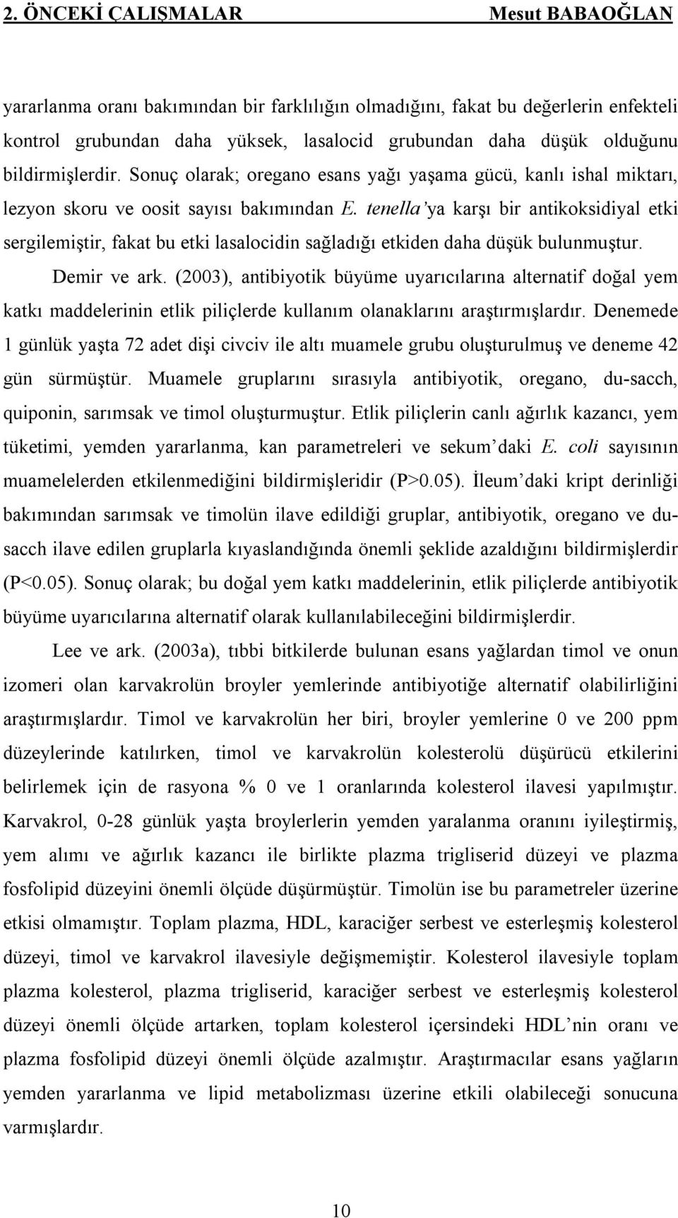 tenella ya karşı bir antikoksidiyal etki sergilemiştir, fakat bu etki lasalocidin sağladığı etkiden daha düşük bulunmuştur. Demir ve ark.