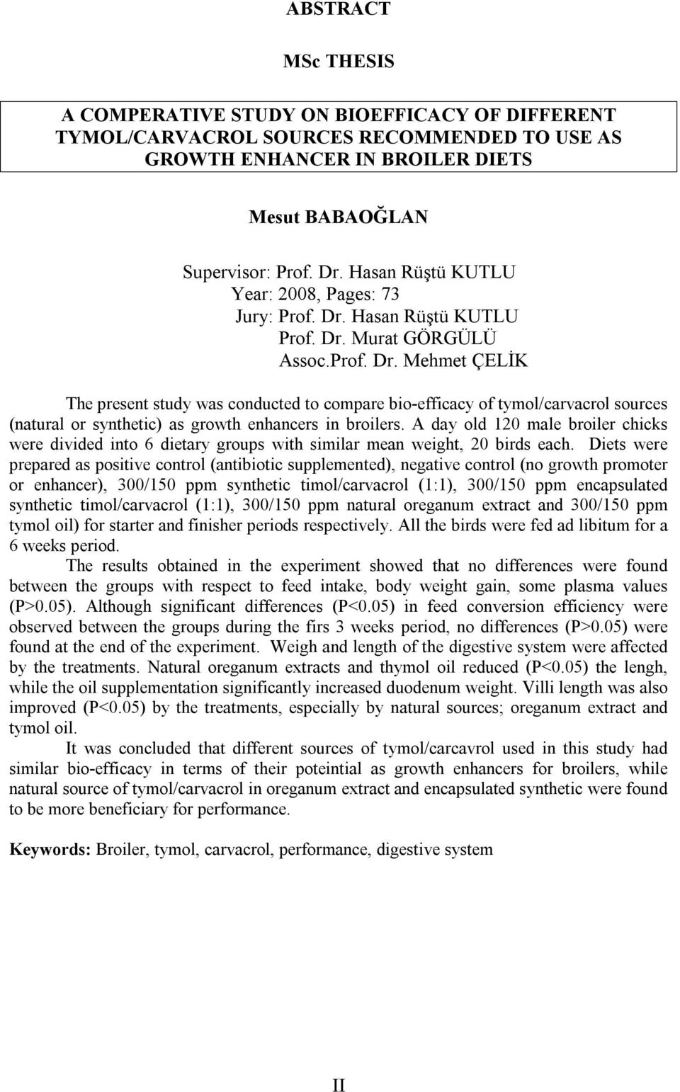 Hasan Rüştü KUTLU Prof. Dr. Murat GÖRGÜLÜ Assoc.Prof. Dr. Mehmet ÇELİK The present study was conducted to compare bio-efficacy of tymol/carvacrol sources (natural or synthetic) as growth enhancers in broilers.