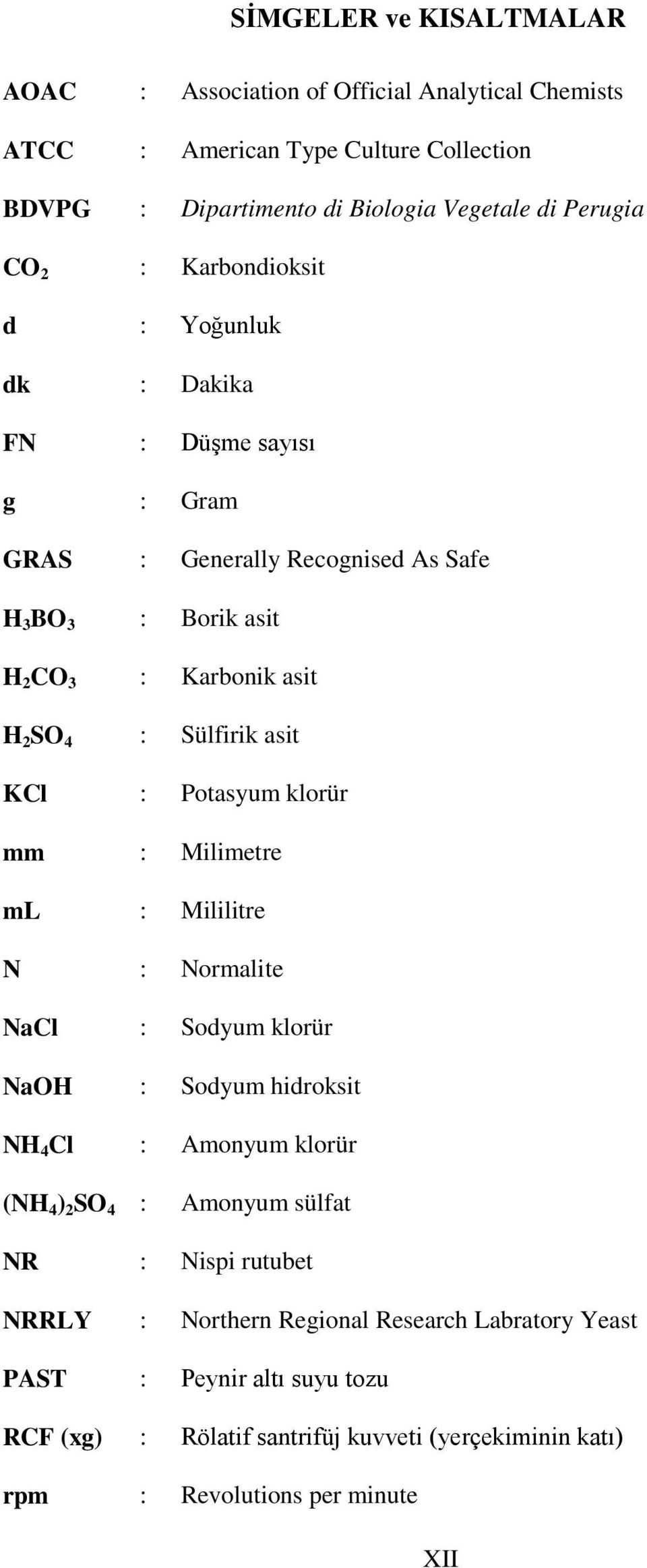 Potsyum klorür mm : Milimetre ml : Mililitre N : Normlite NCl : Sodyum klorür NOH : Sodyum hidroksit NH 4 Cl : Amonyum klorür (NH 4 ) 2 SO 4 : Amonyum sülft NR :