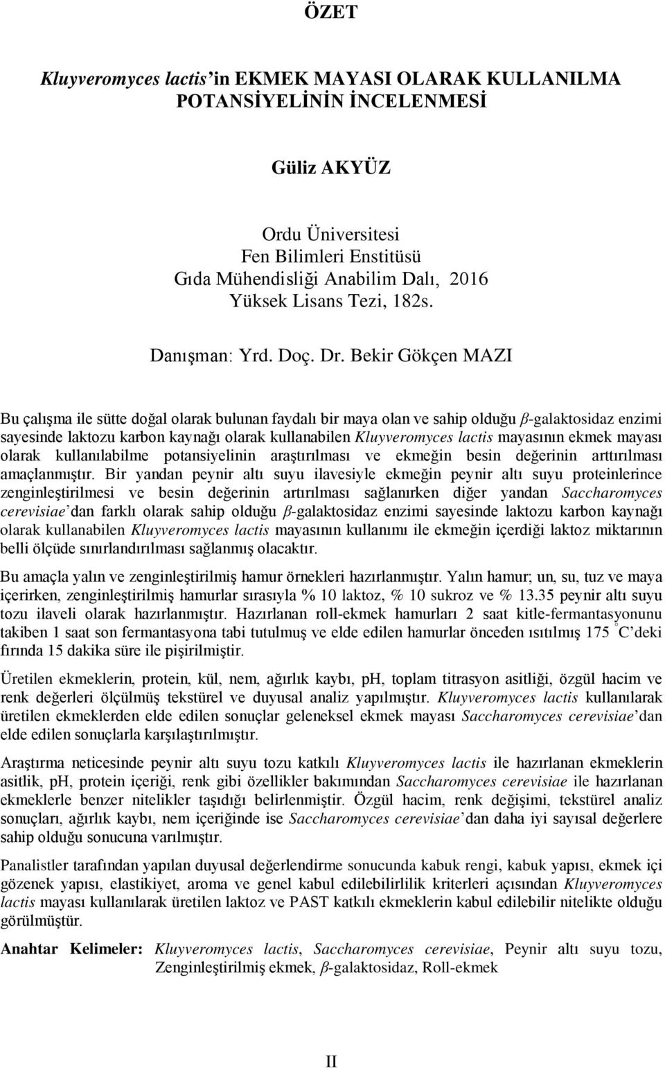 Bekir Gökçen MAZI Bu çlışm ile sütte doğl olrk ulunn fydlı ir my oln ve ship olduğu β-glktosidz enzimi syesinde lktozu kron kynğı olrk kullnilen Kluyveromyces lctis mysının ekmek mysı olrk