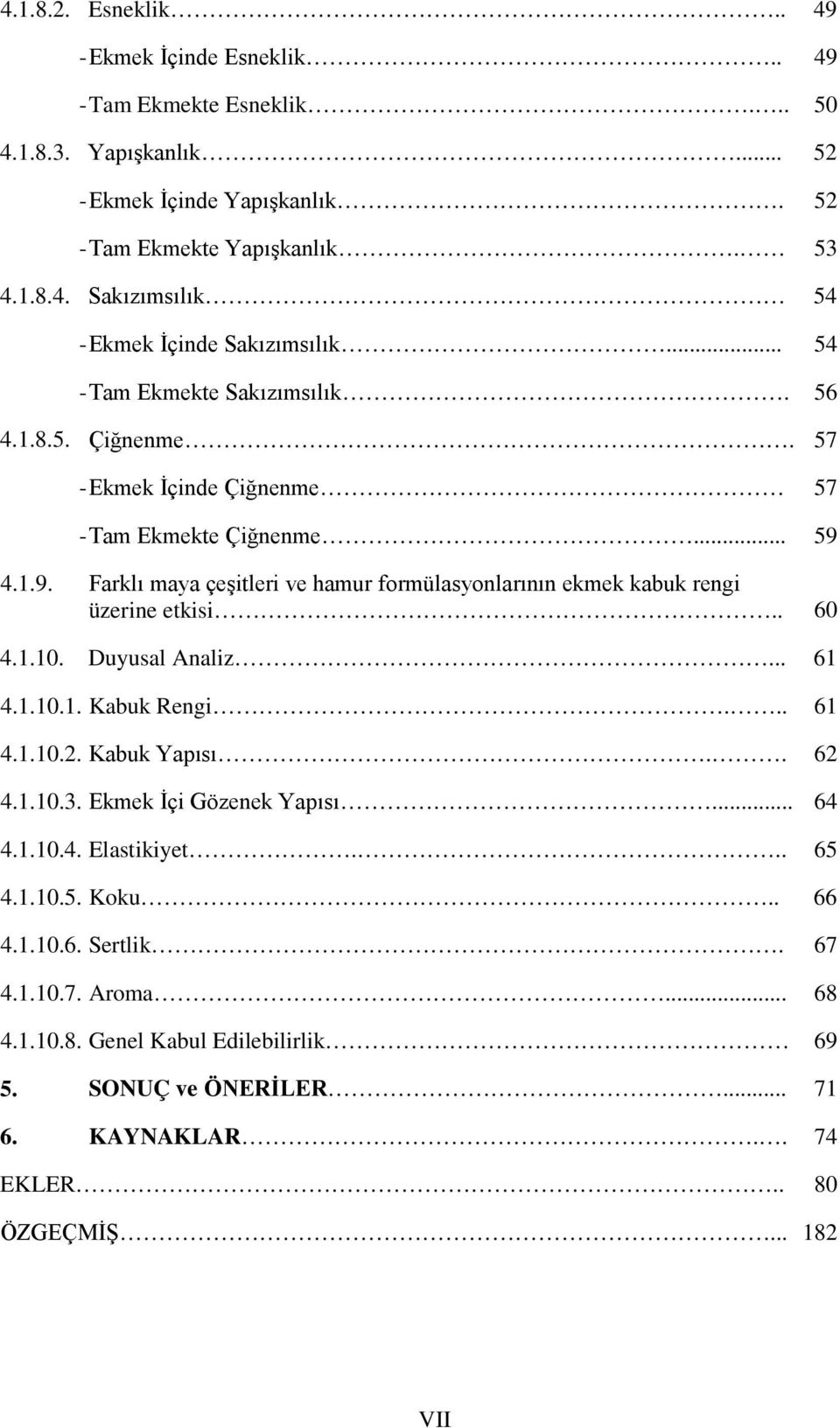 4.1.9. Frklı my çeşitleri ve hmur formülsyonlrının ekmek kuk rengi üzerine etkisi.. 60 4.1.10. Duyusl Anliz... 61 4.1.10.1. Kuk Rengi... 61 4.1.10.2. Kuk Ypısı.. 62 4.1.10.3.