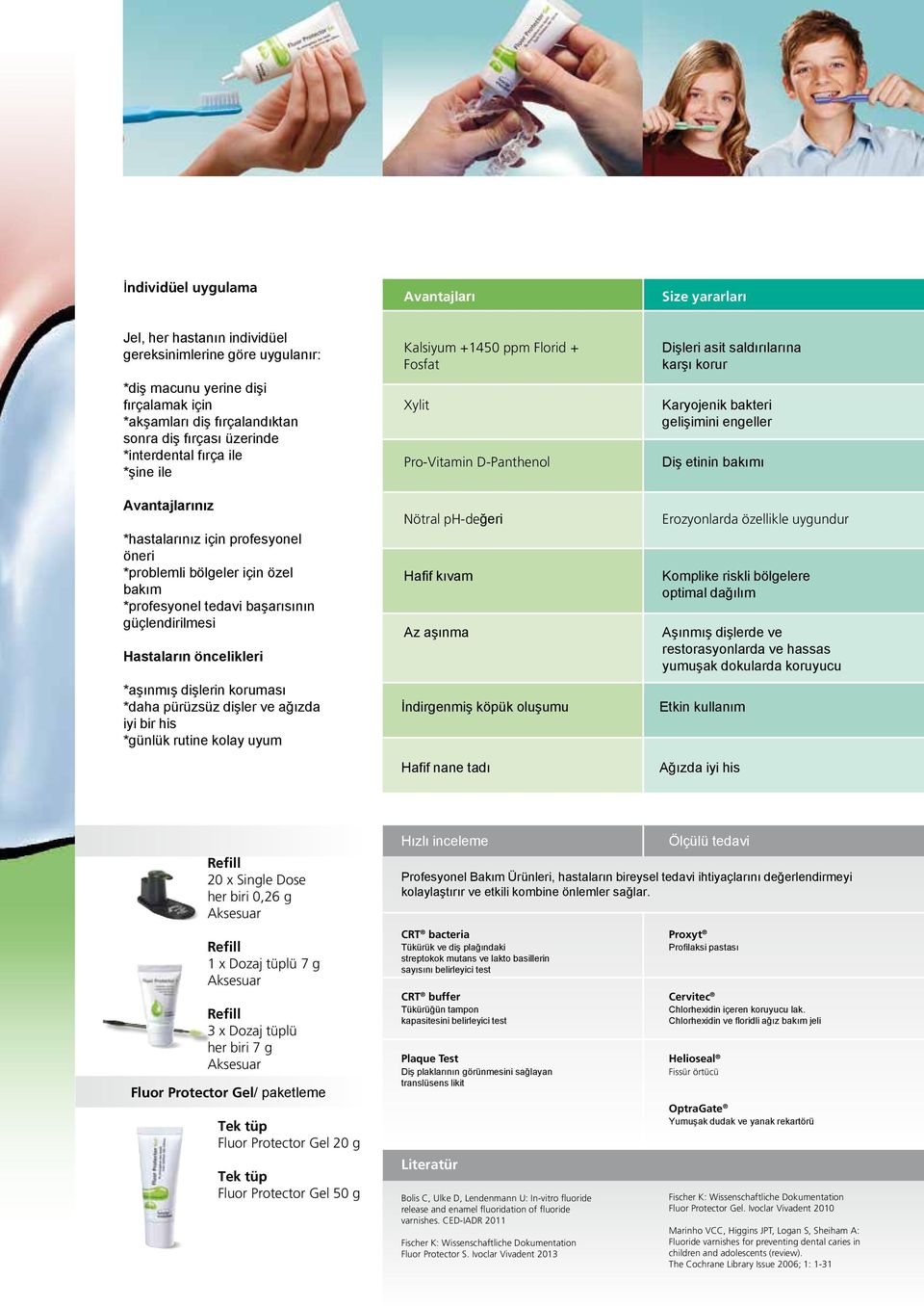 öncelikleri *aşınmış dişlerin koruması *daha pürüzsüz dişler ve ağızda iyi bir his *günlük rutine kolay uyum Kalsiyum +1450 ppm Florid + Fosfat Xylit Pro-Vitamin D-Panthenol Nötral ph-değeri Hafif