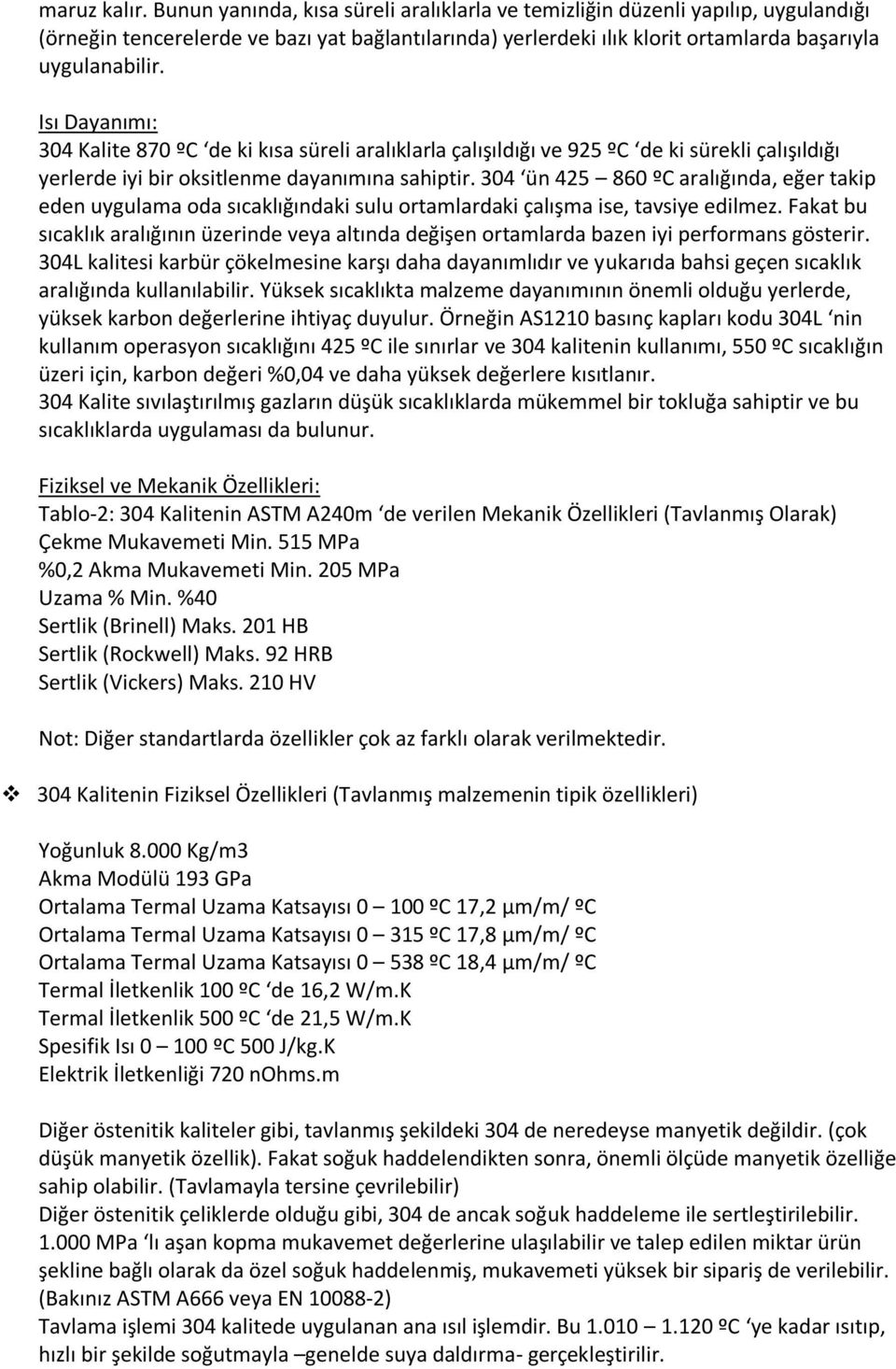 Isı Dayanımı: 304 Kalite 870 ºC de ki kısa süreli aralıklarla çalışıldığı ve 925 ºC de ki sürekli çalışıldığı yerlerde iyi bir oksitlenme dayanımına sahiptir.