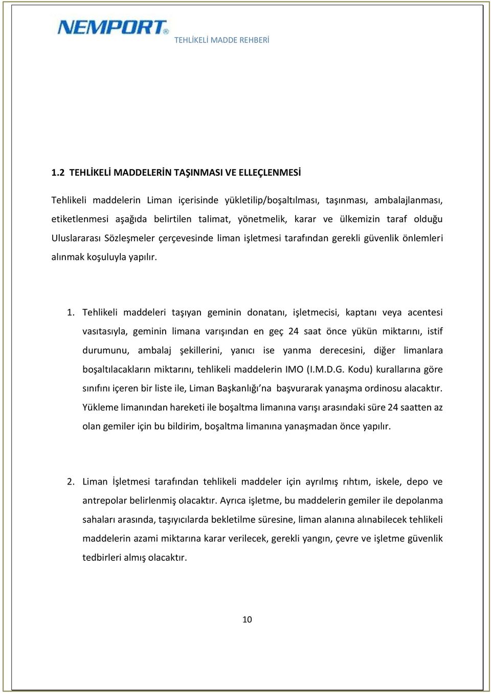 Tehlikeli maddeleri taşıyan geminin donatanı, işletmecisi, kaptanı veya acentesi vasıtasıyla, geminin limana varışından en geç 24 saat önce yükün miktarını, istif durumunu, ambalaj şekillerini,