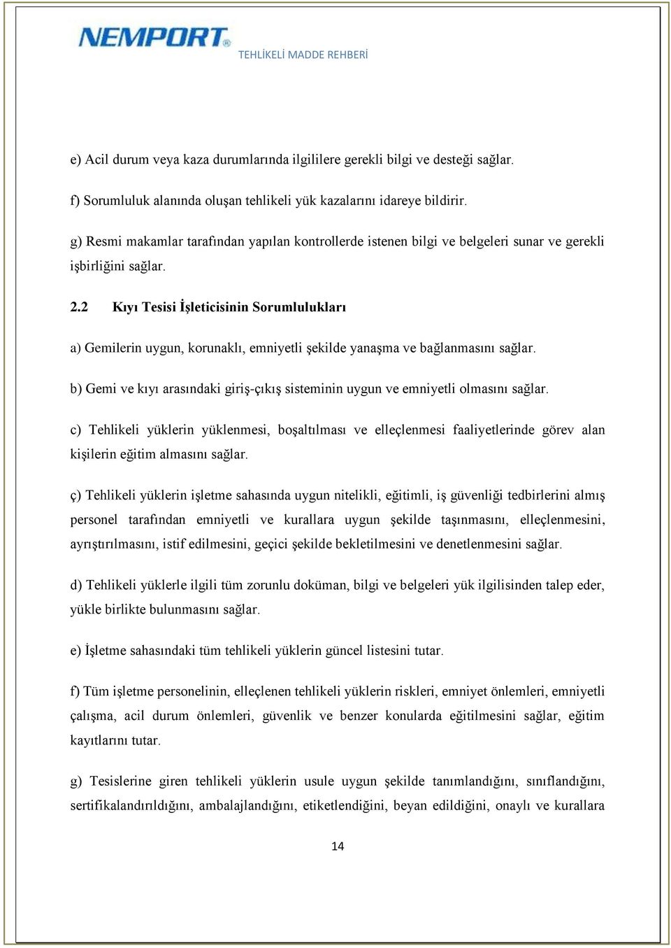 2 Kıyı Tesisi İşleticisinin Sorumlulukları a) Gemilerin uygun, korunaklı, emniyetli şekilde yanaşma ve bağlanmasını sağlar.