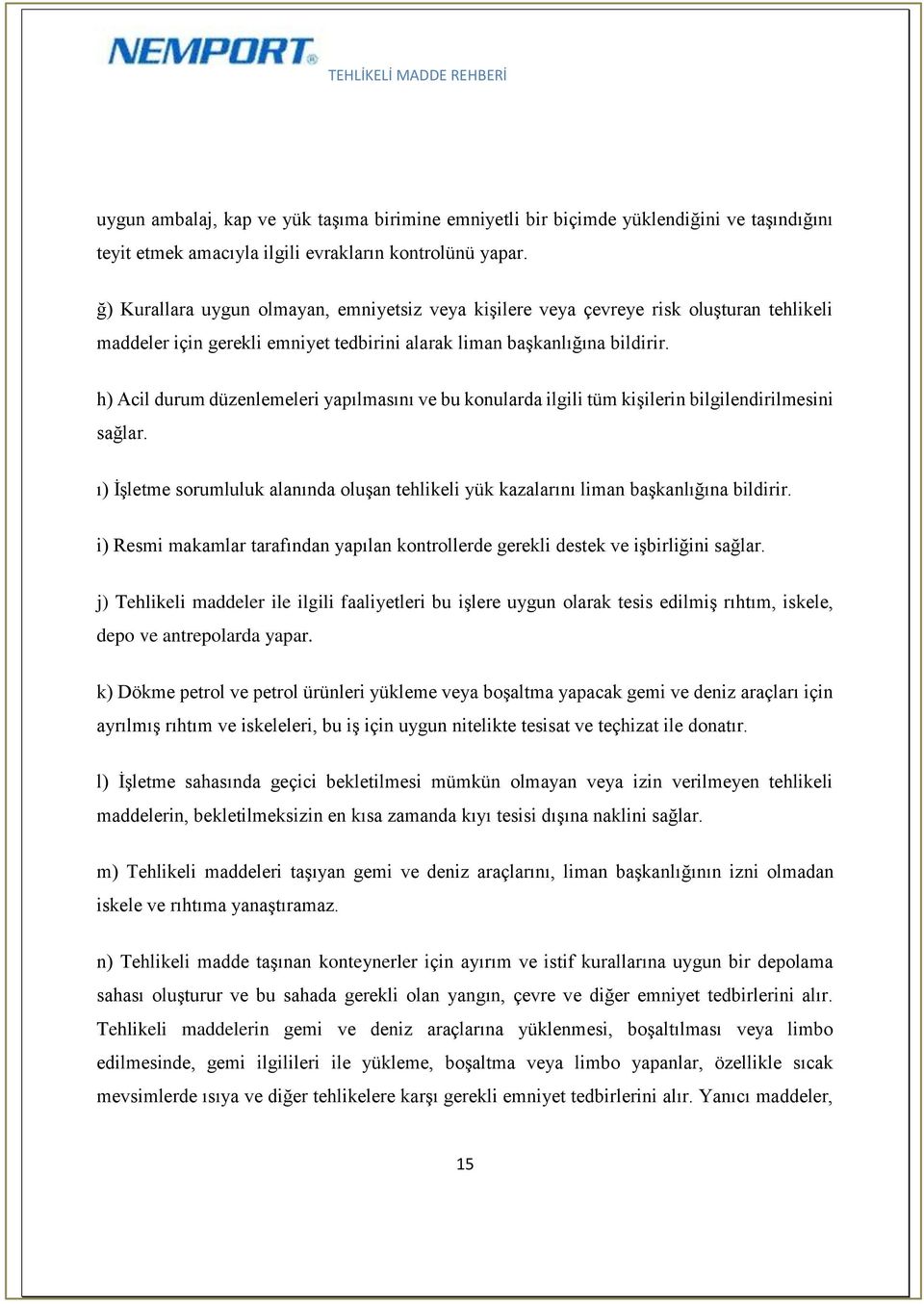 h) Acil durum düzenlemeleri yapılmasını ve bu konularda ilgili tüm kişilerin bilgilendirilmesini sağlar. ı) İşletme sorumluluk alanında oluşan tehlikeli yük kazalarını liman başkanlığına bildirir.