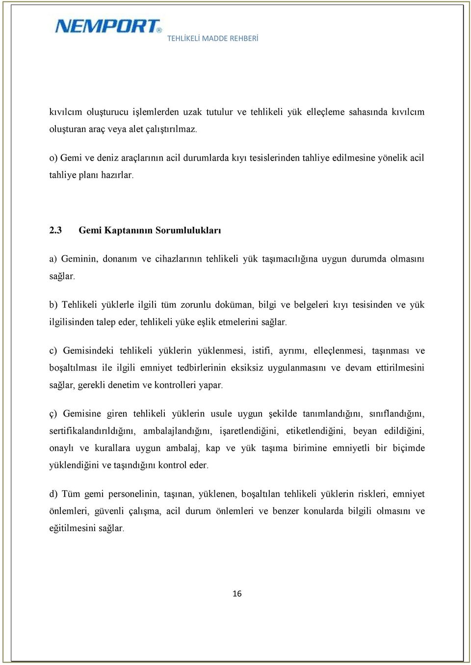 3 Gemi Kaptanının Sorumlulukları a) Geminin, donanım ve cihazlarının tehlikeli yük taşımacılığına uygun durumda olmasını sağlar.