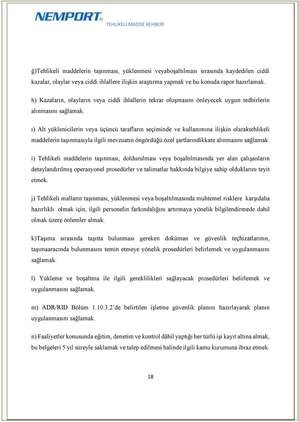 ı) Alt yüklenicilerin veya üçüncü tarafların seçiminde ve kullanımına ilişkin olaraktehlikeli maddelerin taşınmasıyla ilgili mevzuatın öngördüğü özel şartlarındikkate alınmasını sağlamak.