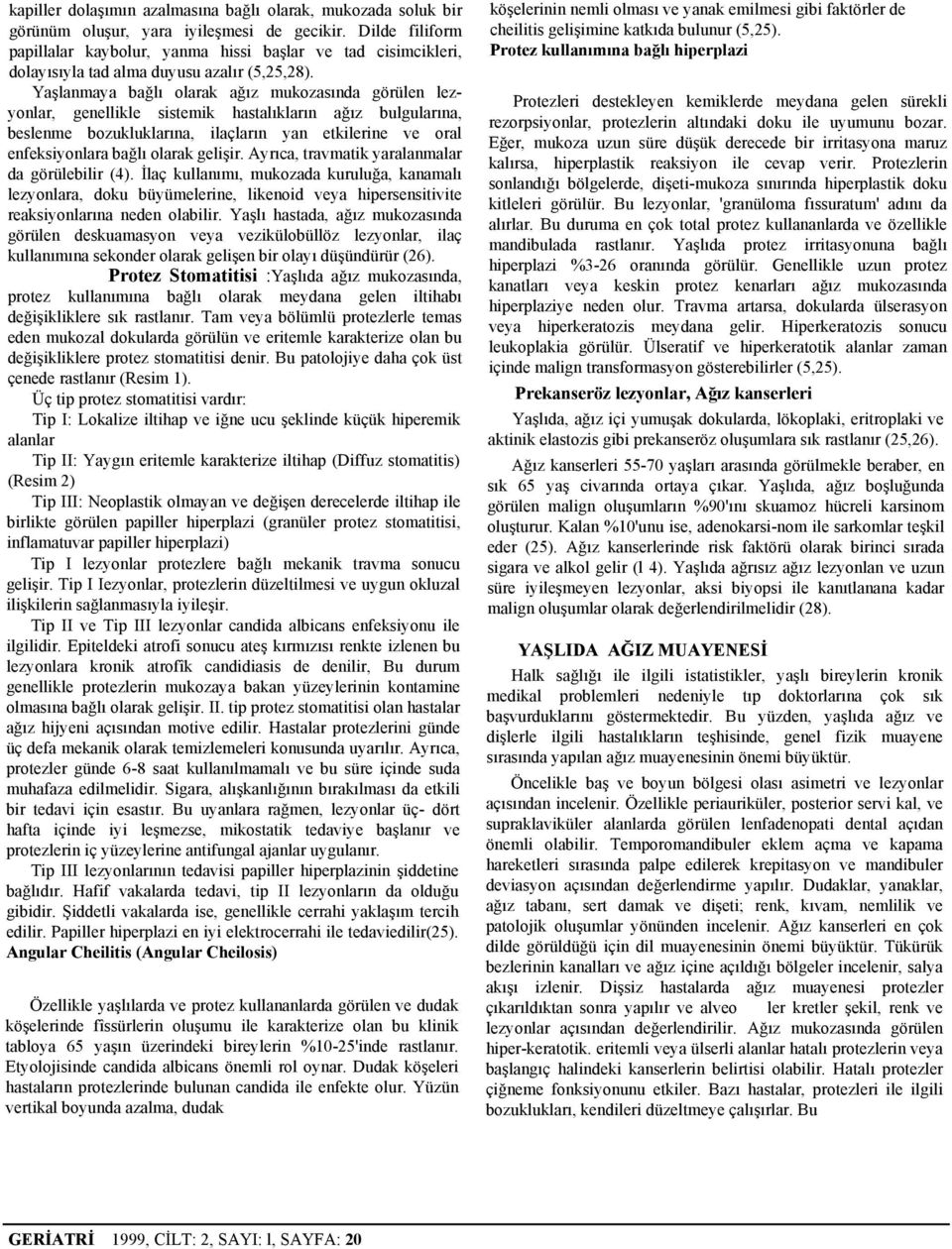 Yaşlanmaya bağlı olarak ağız mukozasında görülen lezyonlar, genellikle sistemik hastalıkların ağız bulgularına, beslenme bozukluklarına, ilaçların yan etkilerine ve oral enfeksiyonlara bağlı olarak