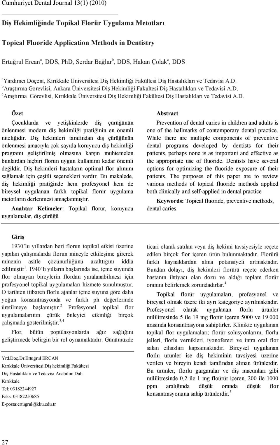 D. Özet Çocuklarda ve yetişkinlerde diş çürüğünün önlenmesi modern diş hekimliği pratiğinin en önemli niteliğidir.