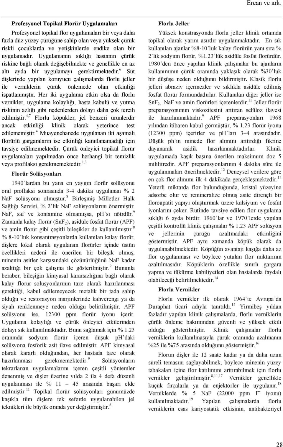 uygulamadır. Uygulamanın sıklığı hastanın çürük riskine bağlı olarak değişebilmekte ve genellikle en az altı ayda bir uygulamayı gerektirmektedir.