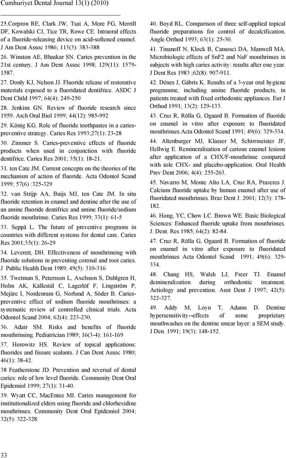 Fluoride release of restorative materials exposed to a fluoridated dentifrice. ASDC J Dent Child 1997; 64(4): 249-250 28. Jenkins GN. Review of fluoride research since 1959.