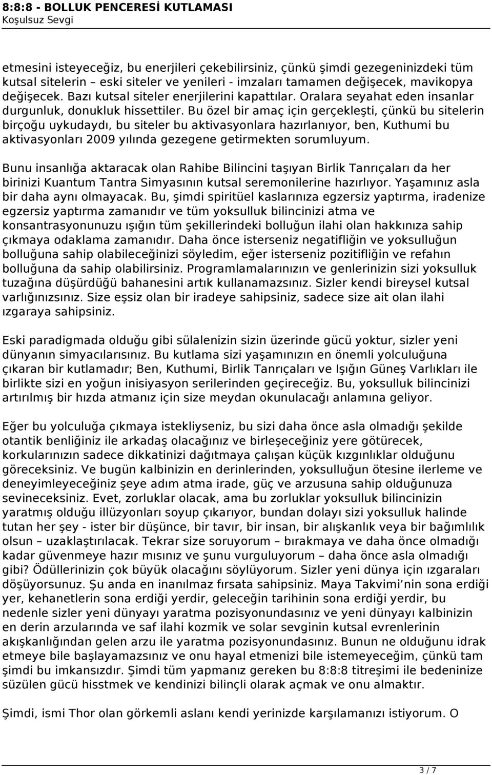 Bu özel bir amaç için gerçekleşti, çünkü bu sitelerin birçoğu uykudaydı, bu siteler bu aktivasyonlara hazırlanıyor, ben, Kuthumi bu aktivasyonları 2009 yılında gezegene getirmekten sorumluyum.