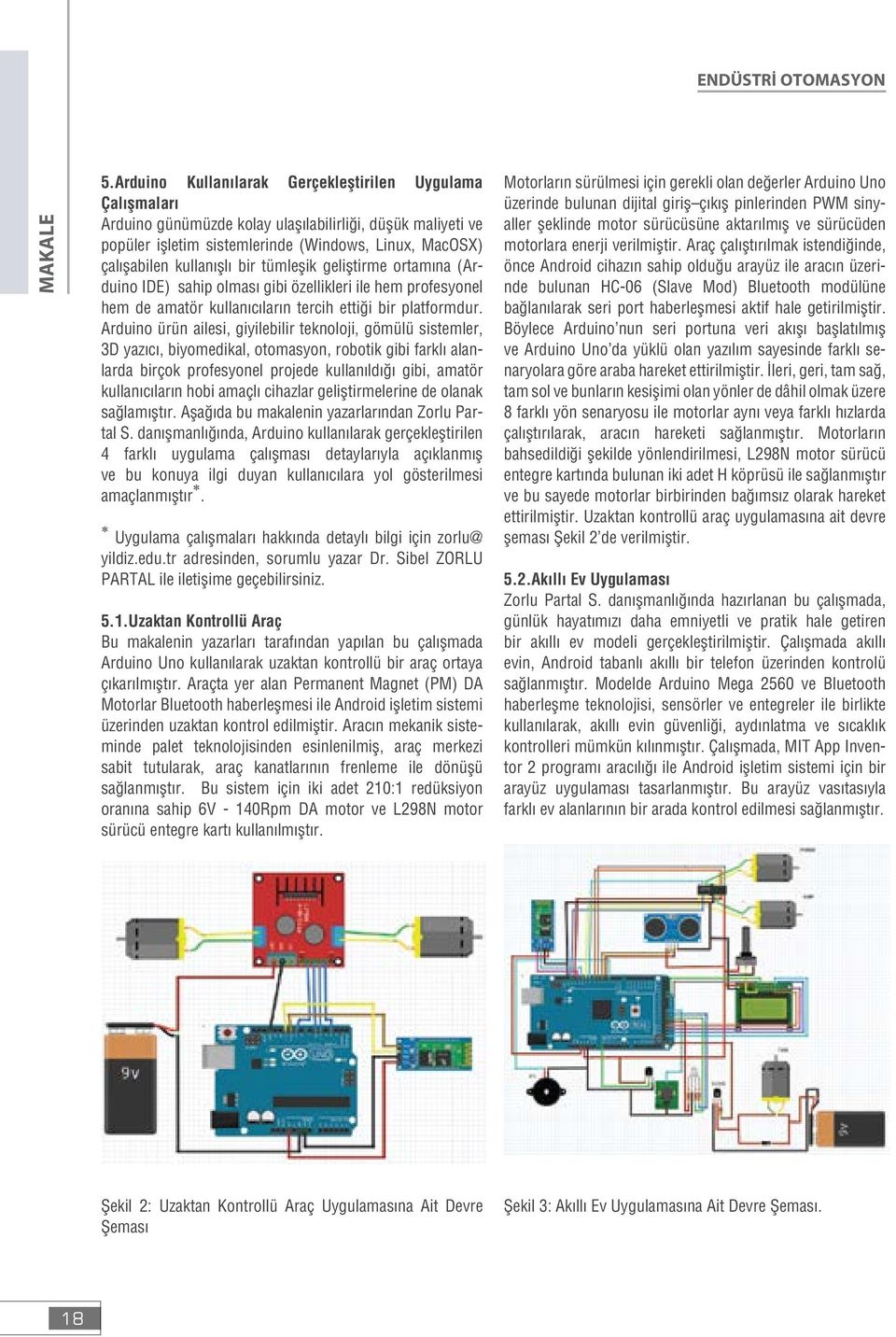 bir tümleşik geliştirme ortamına (Arduino IDE) sahip olması gibi özellikleri ile hem profesyonel hem de amatör kullanıcıların tercih ettiği bir platformdur.