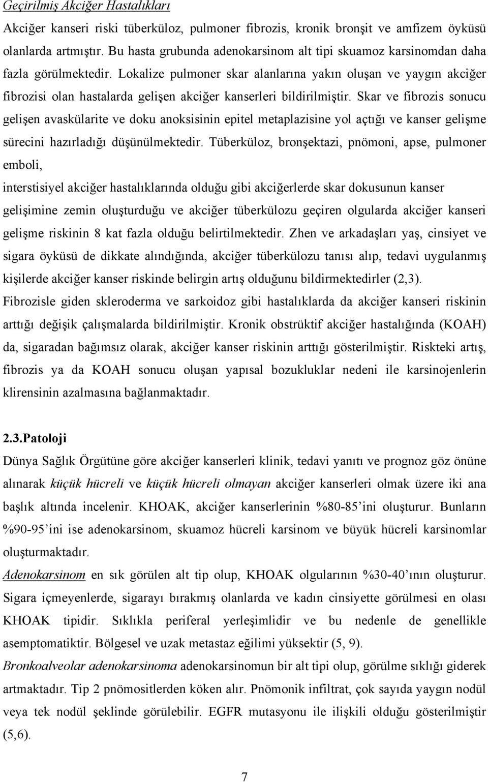 Lokalize pulmoner skar alanlarına yakın oluşan ve yaygın akciğer fibrozisi olan hastalarda gelişen akciğer kanserleri bildirilmiştir.