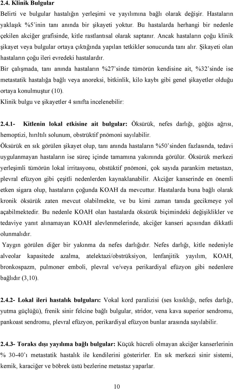 Ancak hastaların çoğu klinik şikayet veya bulgular ortaya çıktığında yapılan tetkikler sonucunda tanı alır. Şikayeti olan hastaların çoğu ileri evredeki hastalardır.