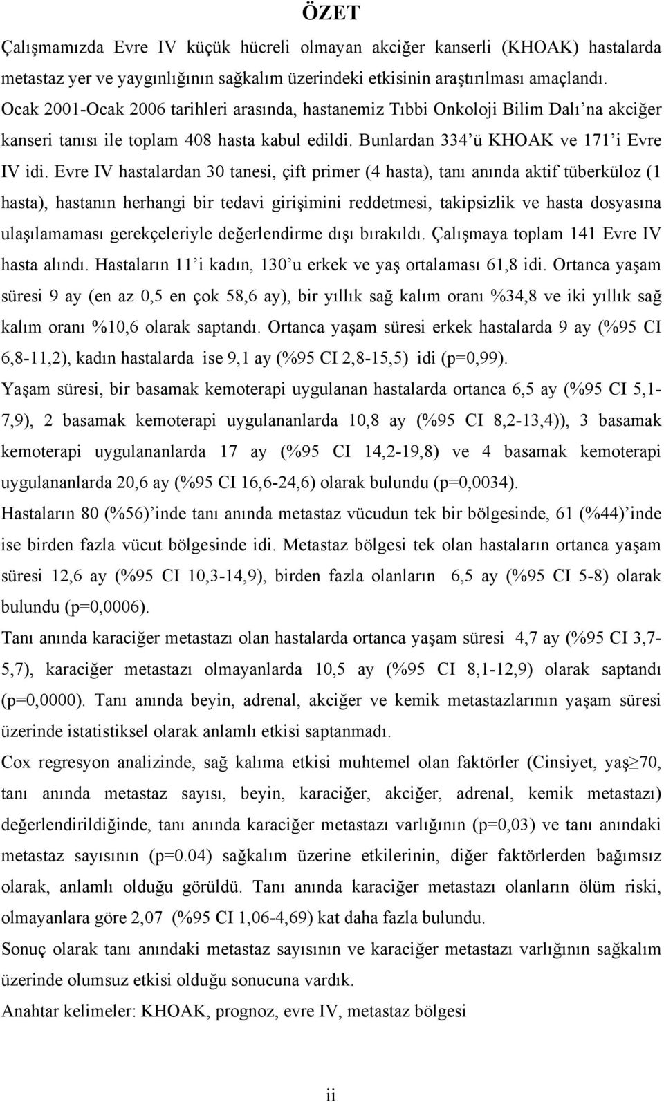 Evre IV hastalardan 30 tanesi, çift primer (4 hasta), tanı anında aktif tüberküloz (1 hasta), hastanın herhangi bir tedavi girişimini reddetmesi, takipsizlik ve hasta dosyasına ulaşılamaması