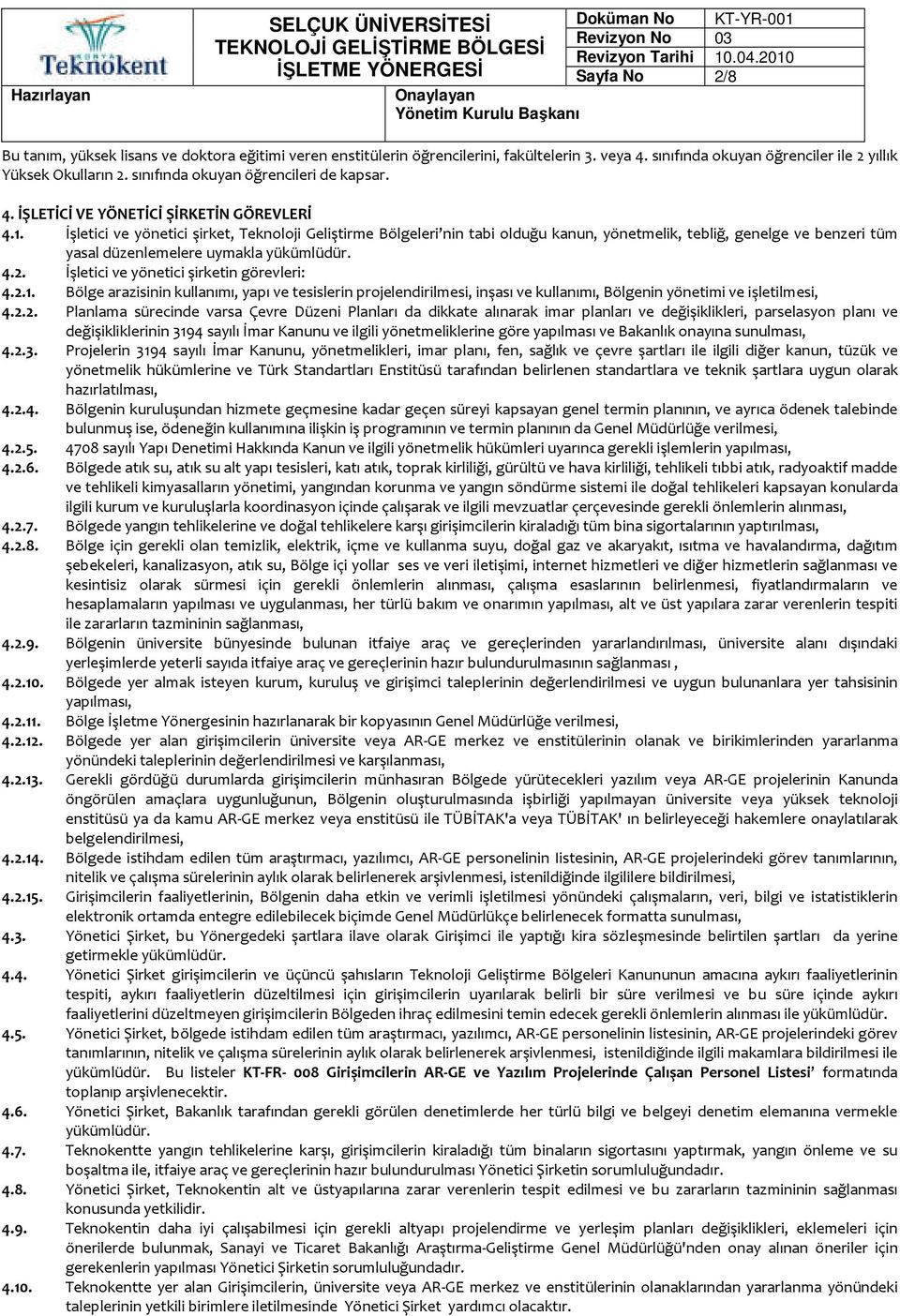 İşletici ve yönetici şirket, Teknoloji Geliştirme Bölgeleri nin tabi olduğu kanun, yönetmelik, tebliğ, genelge ve benzeri tüm yasal düzenlemelere uymakla yükümlüdür. 4.2.