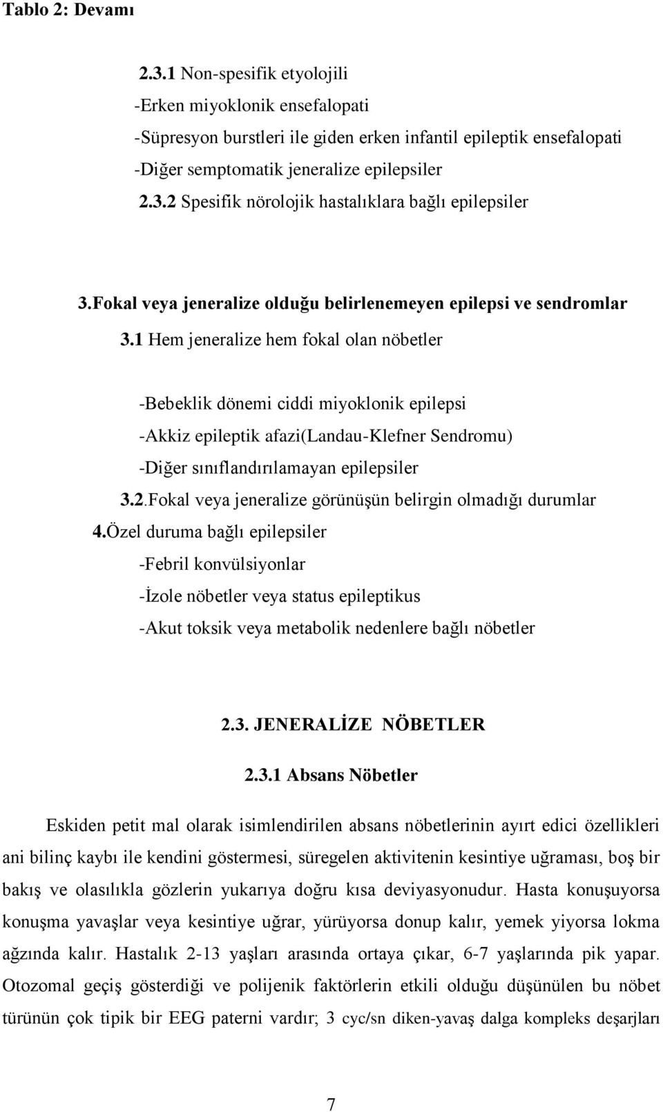 1 Hem jeneralize hem fokal olan nöbetler -Bebeklik dönemi ciddi miyoklonik epilepsi -Akkiz epileptik afazi(landau-klefner Sendromu) -Diğer sınıflandırılamayan epilepsiler 3.2.