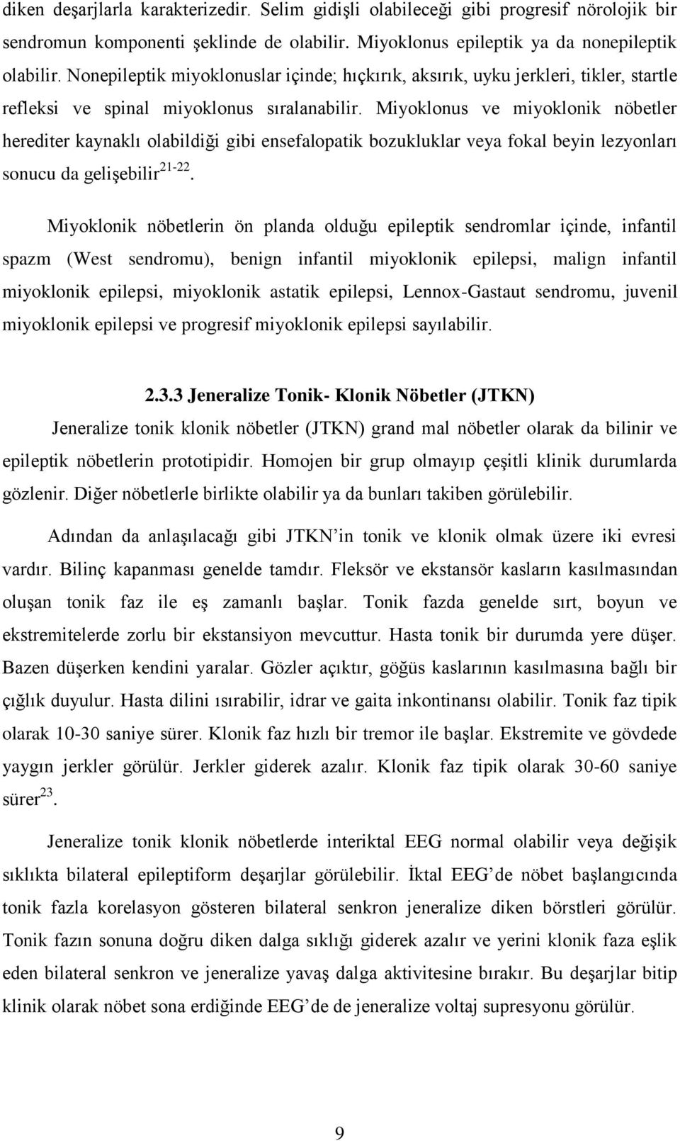 Miyoklonus ve miyoklonik nöbetler herediter kaynaklı olabildiği gibi ensefalopatik bozukluklar veya fokal beyin lezyonları sonucu da gelişebilir 21-22.