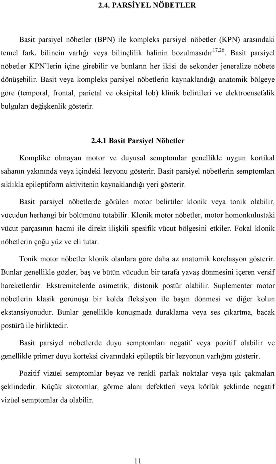 Basit veya kompleks parsiyel nöbetlerin kaynaklandığı anatomik bölgeye göre (temporal, frontal, parietal ve oksipital lob) klinik belirtileri ve elektroensefalik bulguları değişkenlik gösterir. 2.4.