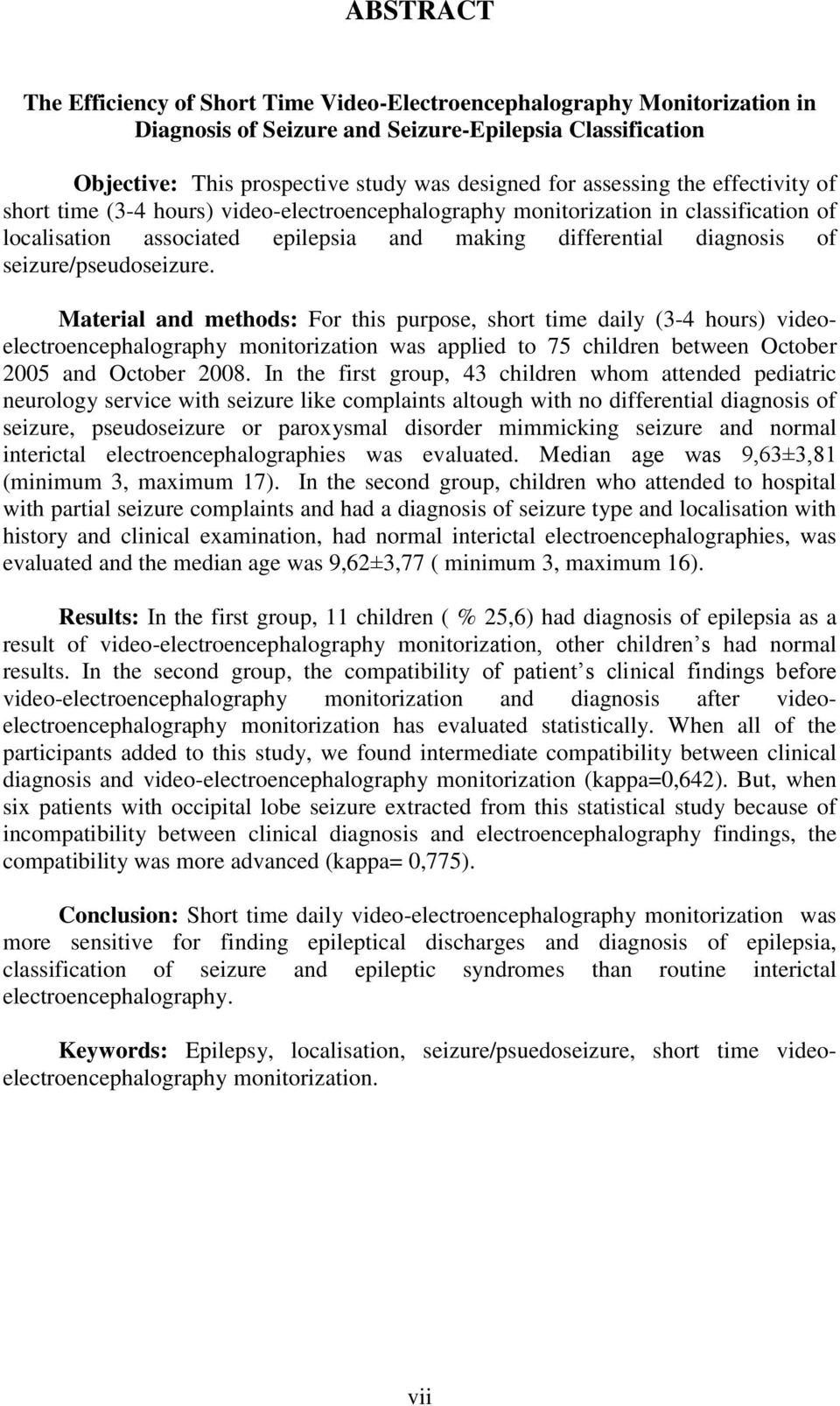 seizure/pseudoseizure. Material and methods: For this purpose, short time daily (3-4 hours) videoelectroencephalography monitorization was applied to 75 children between October 2005 and October 2008.