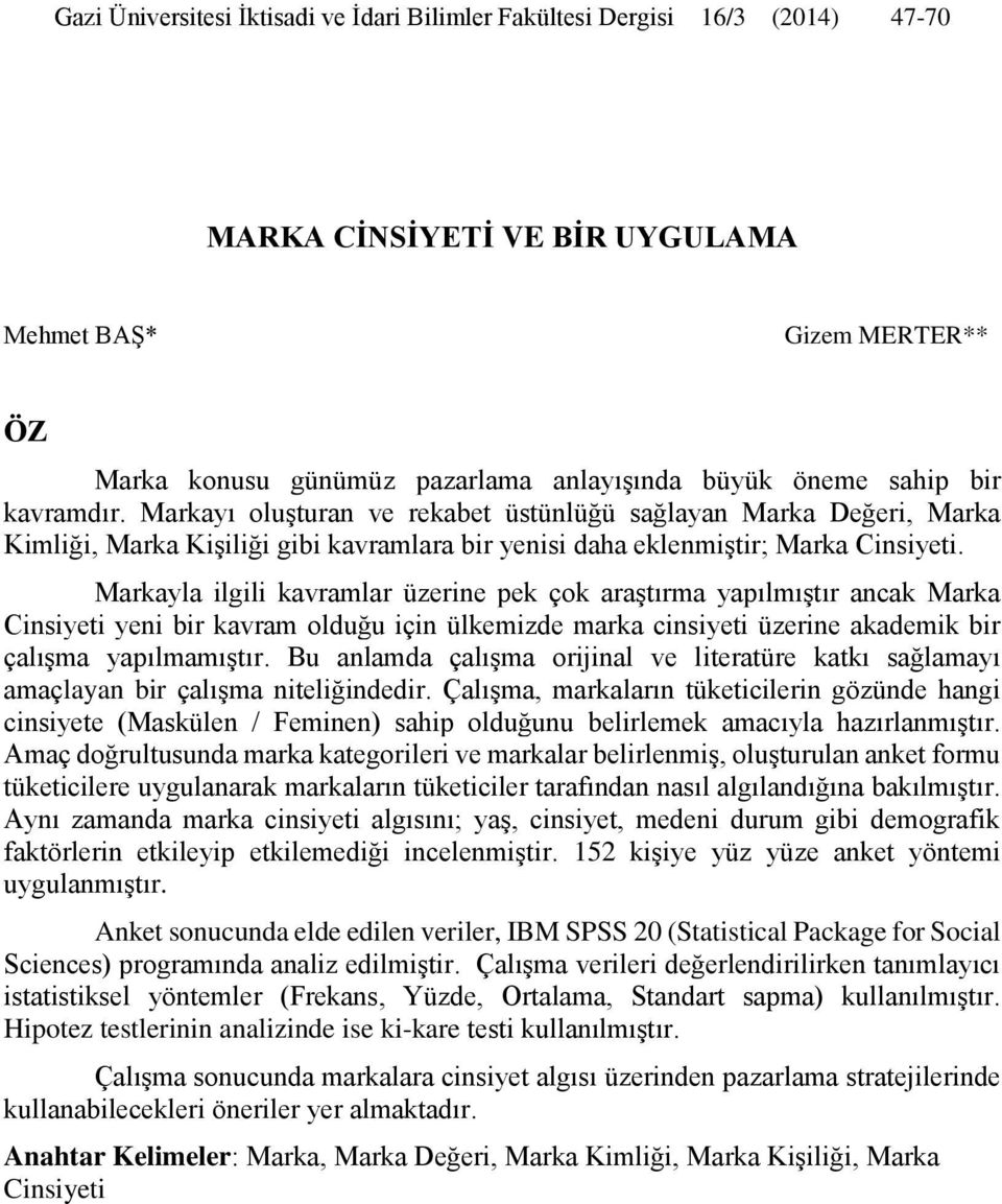 Markayla ilgili kavramlar üzerine pek çok araştırma yapılmıştır ancak Marka Cinsiyeti yeni bir kavram olduğu için ülkemizde marka cinsiyeti üzerine akademik bir çalışma yapılmamıştır.