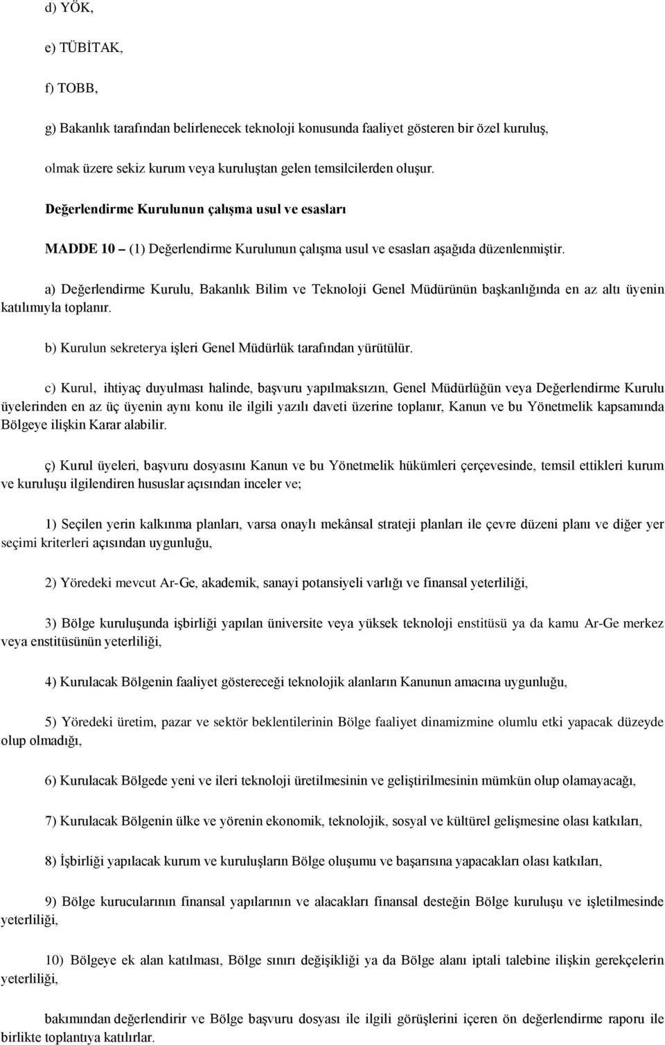 a) Değerlendirme Kurulu, Bakanlık Bilim ve Teknoloji Genel Müdürünün başkanlığında en az altı üyenin katılımıyla toplanır. b) Kurulun sekreterya işleri Genel Müdürlük tarafından yürütülür.