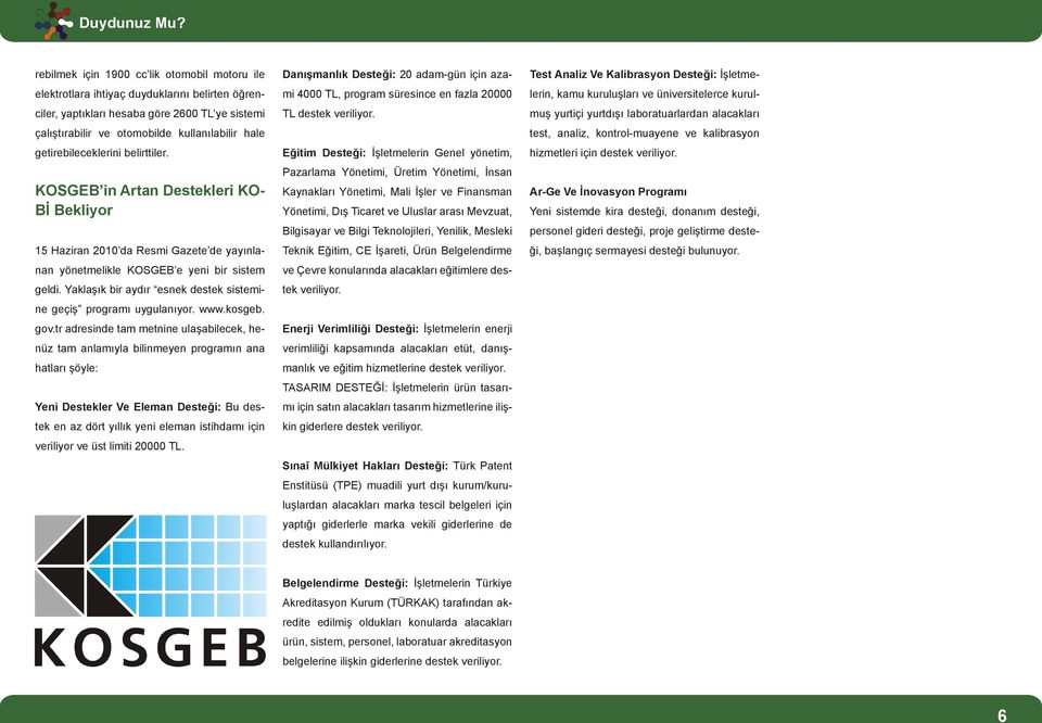 getirebileceklerini belirttiler. KOSGEB in Artan Destekleri KO- Bİ Bekliyor 15 Haziran 2010 da Resmi Gazete de yayınlanan yönetmelikle KOSGEB e yeni bir sistem geldi.