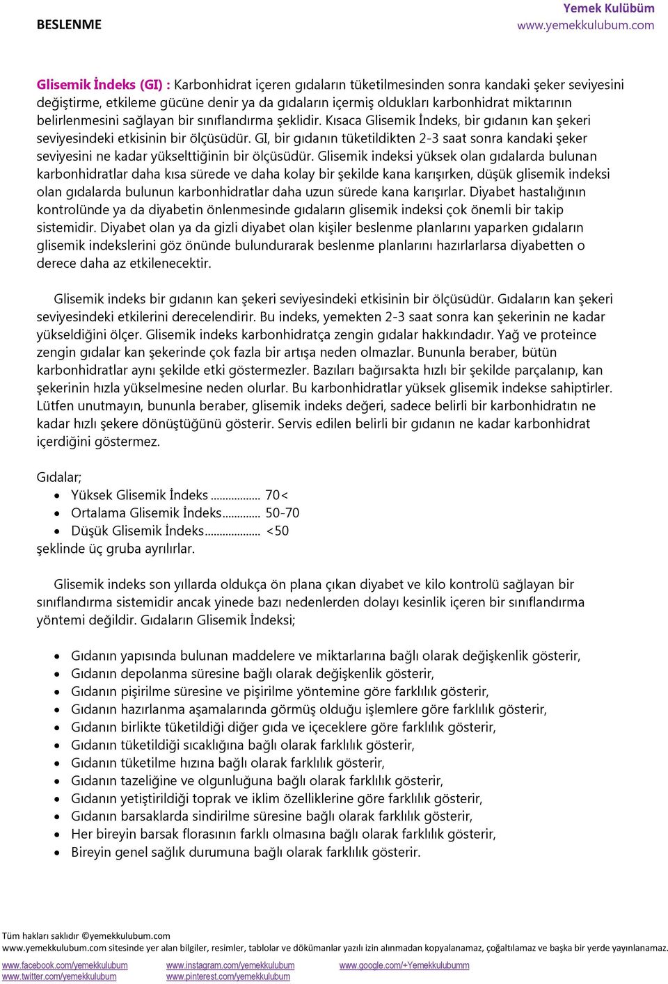 GI, bir gıdanın tüketildikten 2-3 saat sonra kandaki şeker seviyesini ne kadar yükselttiğinin bir ölçüsüdür.