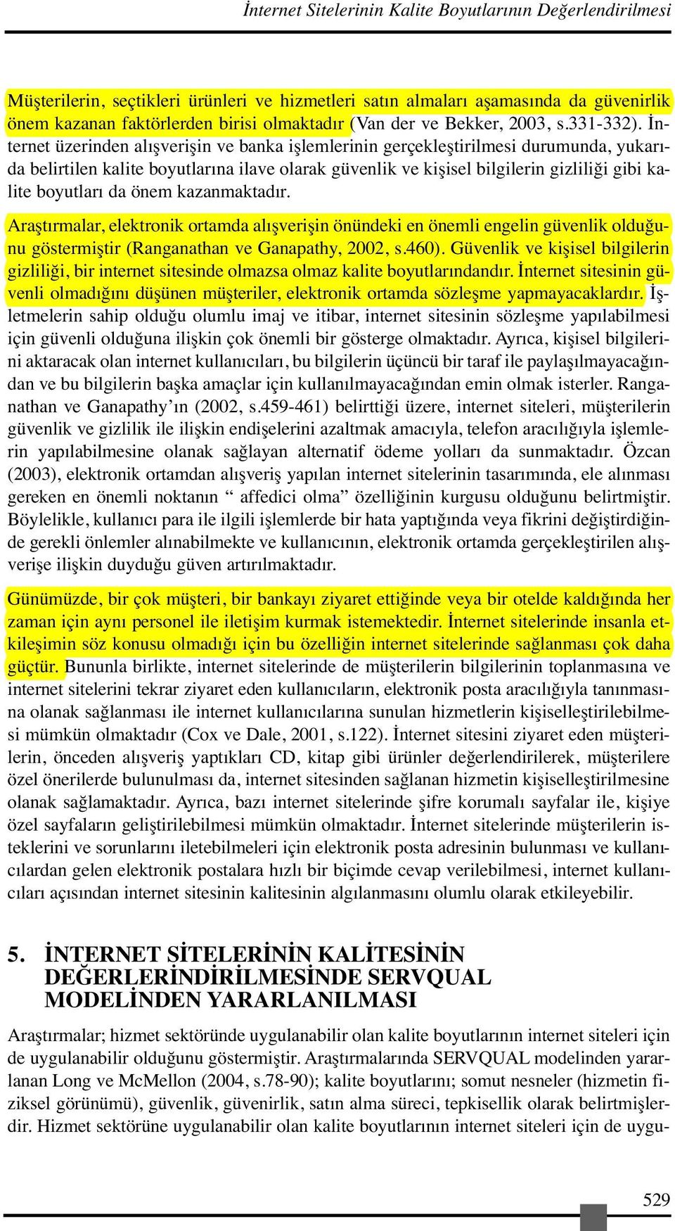 İnternet üzerinden alışverişin ve banka işlemlerinin gerçekleştirilmesi durumunda, yukarıda belirtilen kalite boyutlarına ilave olarak güvenlik ve kişisel bilgilerin gizliliği gibi kalite boyutları