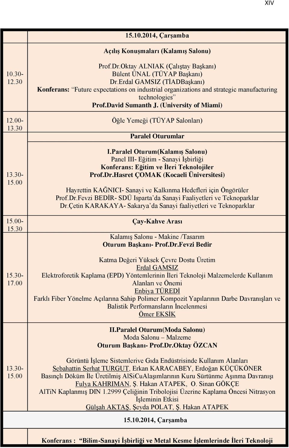 (University of Miami) Öğle Yemeği (TÜYAP Salonları) Paralel Oturumlar I.Paralel Oturum(Kalamış Salonu) Panel III- Eğitim - Sanayi İşbirliği Konferans: Eğitim ve İleri Teknolojiler Prof.Dr.