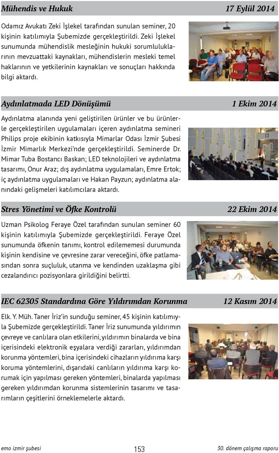 Aydınlatmada LED Dönüşümü 1 Ekim 2014 Aydınlatma alanında yeni geliştirilen ürünler ve bu ürünlerle gerçekleştirilen uygulamaları içeren aydınlatma semineri Philips proje ekibinin katkısıyla Mimarlar