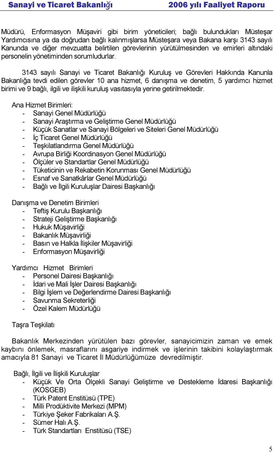 3143 sayılı Sanayi ve Ticaret Bakanlığı Kuruluş ve Görevleri Hakkında Kanunla Bakanlığa tevdi edilen görevler 10 ana hizmet, 6 danışma ve denetim, 5 yardımcı hizmet birimi ve 9 bağlı, ilgili ve