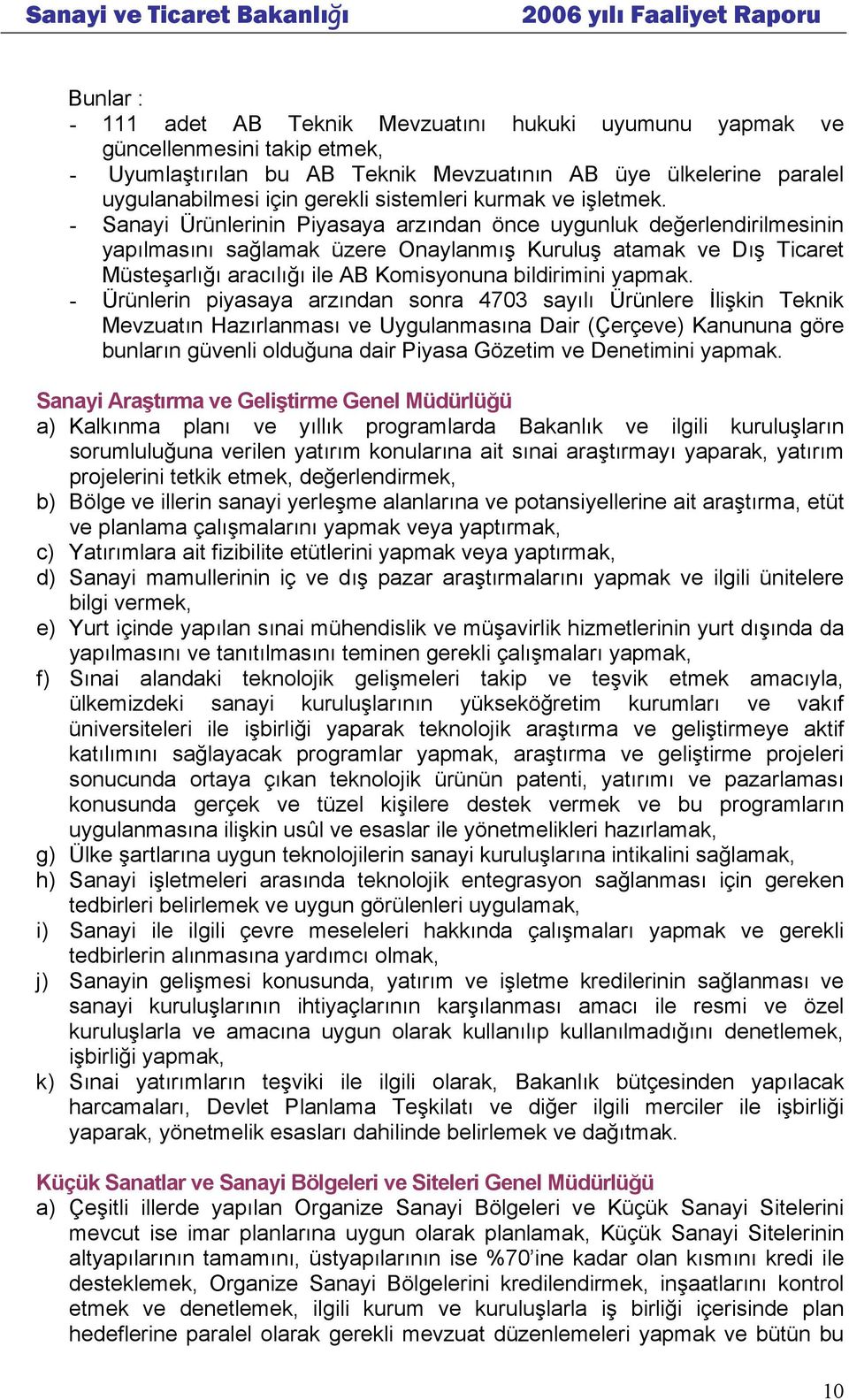 - Sanayi Ürünlerinin Piyasaya arzından önce uygunluk değerlendirilmesinin yapılmasını sağlamak üzere Onaylanmış Kuruluş atamak ve Dış Ticaret Müsteşarlığı aracılığı ile AB Komisyonuna bildirimini