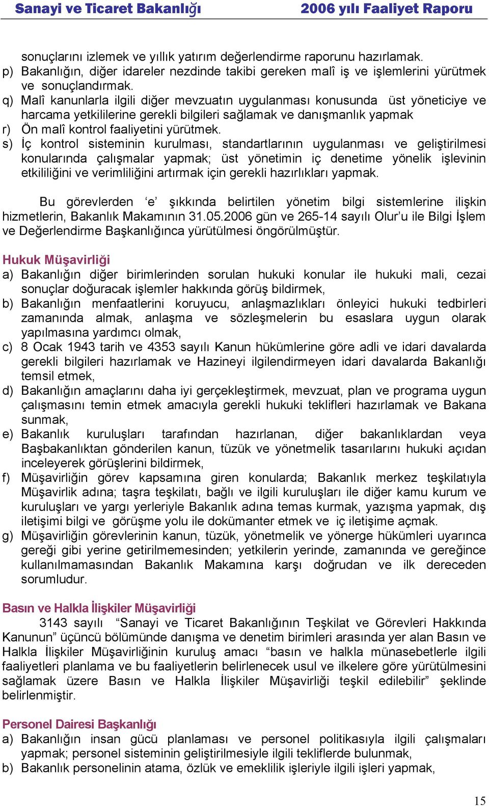 s) İç kontrol sisteminin kurulması, standartlarının uygulanması ve geliştirilmesi konularında çalışmalar yapmak; üst yönetimin iç denetime yönelik işlevinin etkililiğini ve verimliliğini artırmak