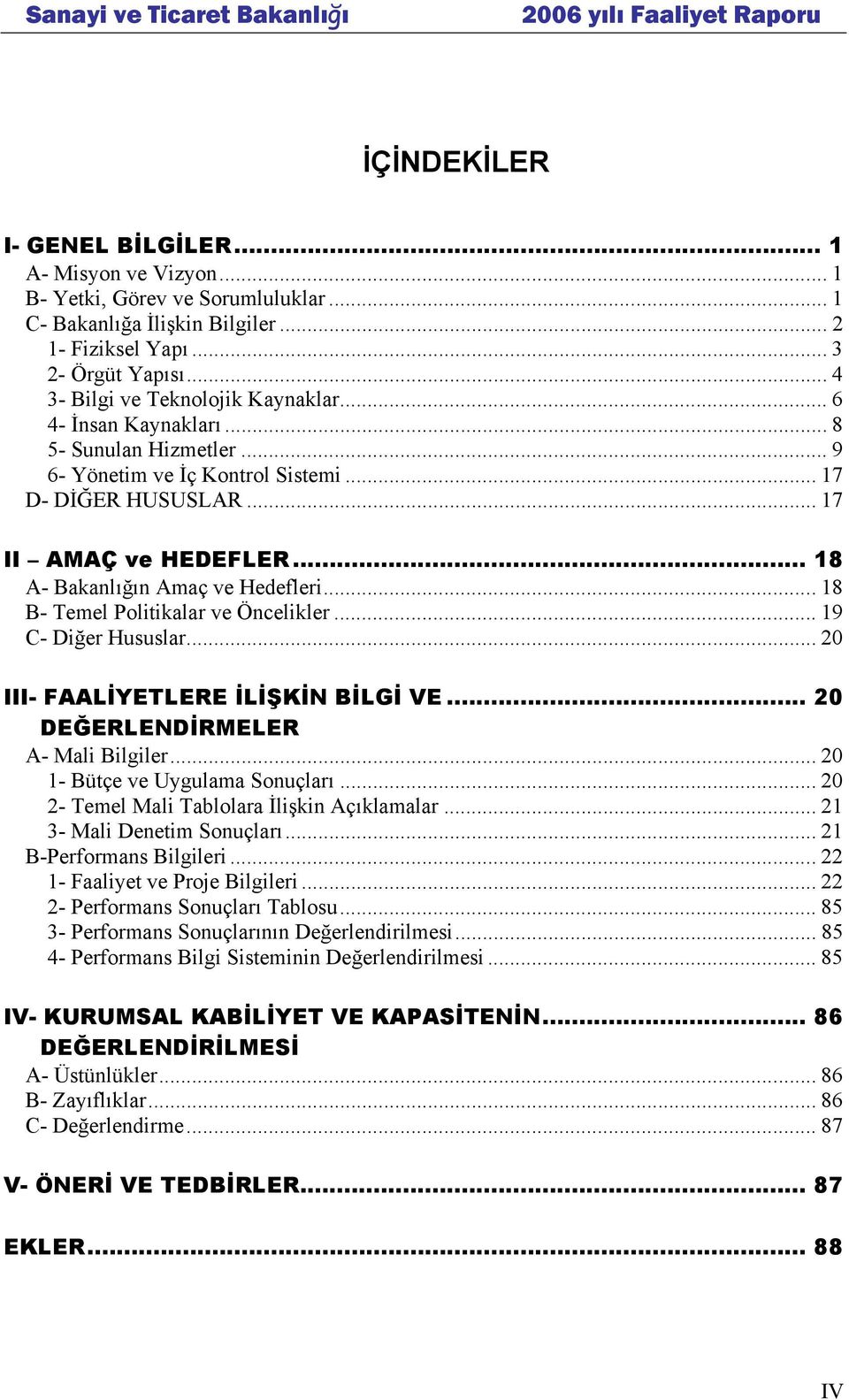 .. 18 A- Bakanlığın Amaç ve Hedefleri... 18 B- Temel Politikalar ve Öncelikler... 19 C- Diğer Hususlar... 20 III- FAALİYETLERE İLİŞKİN BİLGİ VE... 20 DEĞERLENDİRMELER A- Mali Bilgiler.