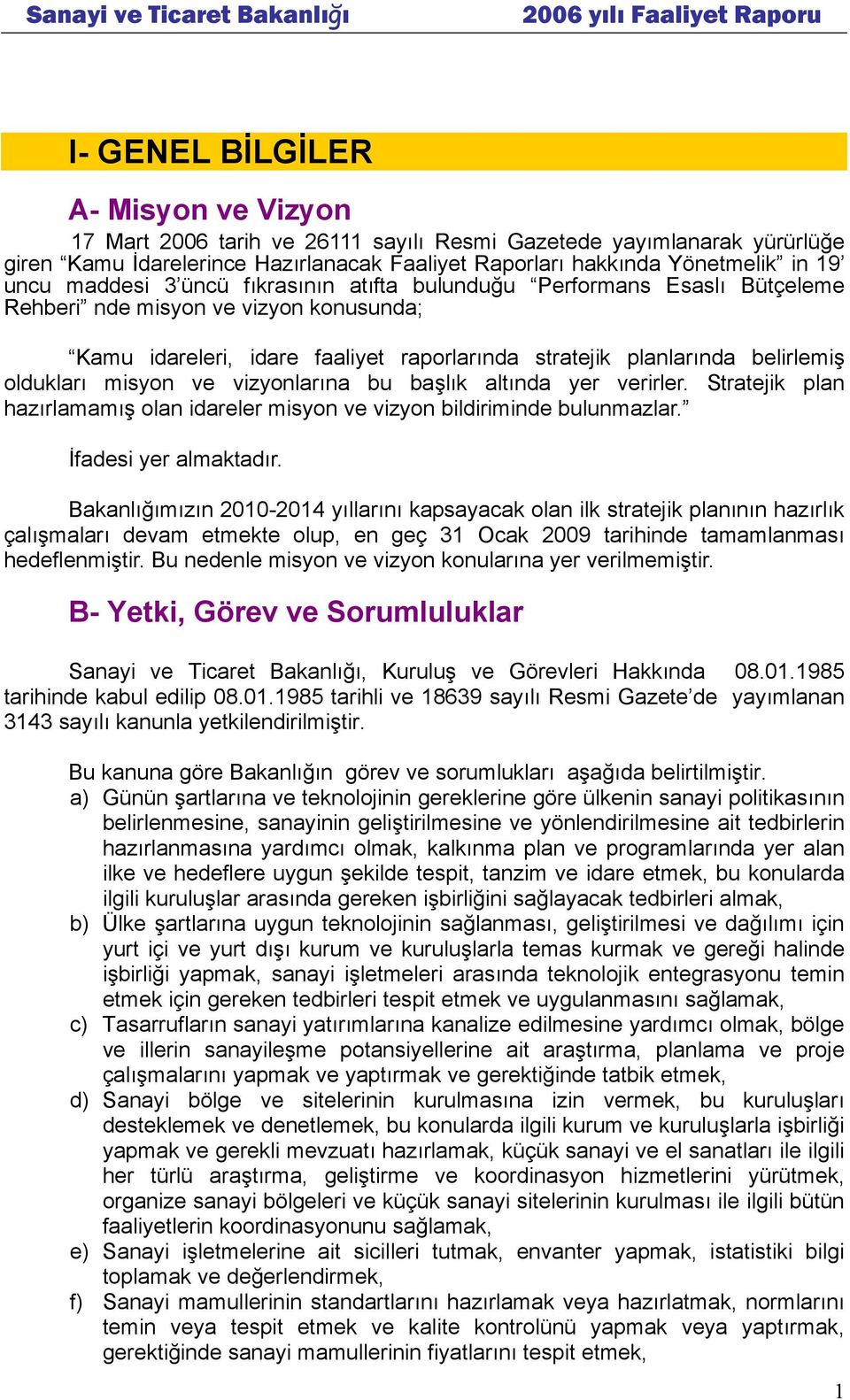 misyon ve vizyonlarına bu başlık altında yer verirler. Stratejik plan hazırlamamış olan idareler misyon ve vizyon bildiriminde bulunmazlar. İfadesi yer almaktadır.