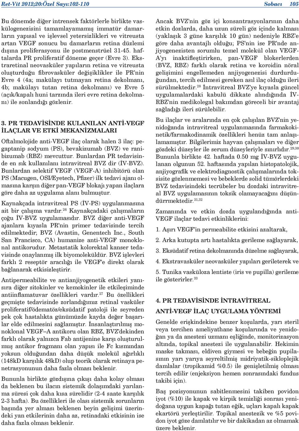 Ekstraretinal neovasküler yapıların retina ve vitreusta oluşturduğu fibrovasküler değişiklikler ile PR nin Evre 4 (4a; makülayı tutmayan retina dekolmanı, 4b; makülayı tutan retina dekolmanı) ve Evre