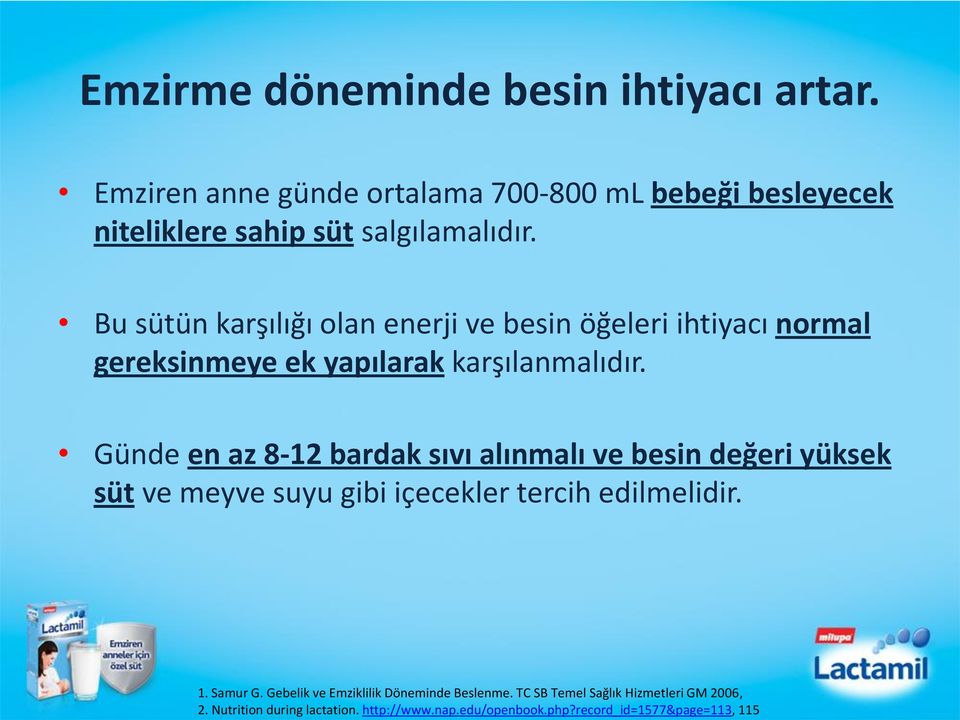 Günde en az 8-12 bardak sıvı alınmalı ve besin değeri yüksek süt ve meyve suyu gibi içecekler tercih edilmelidir. 1. Samur G.