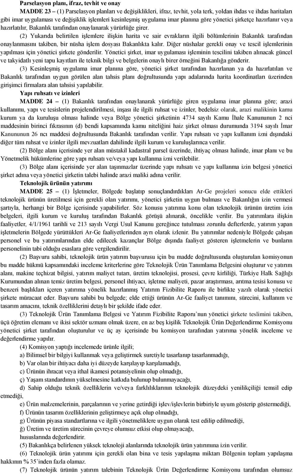 (2) Yukarıda belirtilen iģlemlere iliģkin harita ve sair evrakların ilgili bölümlerinin Bakanlık tarafından onaylanmasını takiben, bir nüsha iģlem dosyası Bakanlıkta kalır.