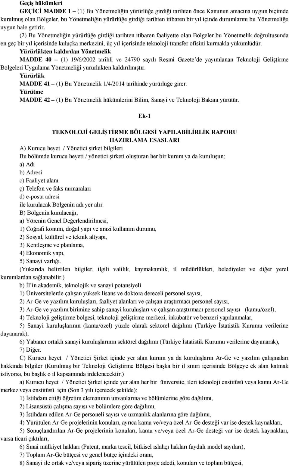 (2) Bu Yönetmeliğin yürürlüğe girdiği tarihten itibaren faaliyette olan Bölgeler bu Yönetmelik doğrultusunda en geç bir yıl içerisinde kuluçka merkezini, üç yıl içerisinde teknoloji transfer ofisini